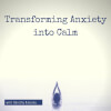 Transforming Anxiety into Calm