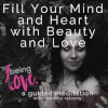 Fill Your Mind and Heart with Beauty and Love